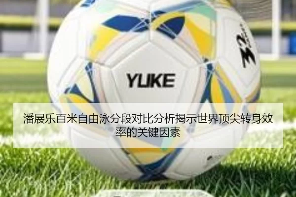 潘展乐百米自由泳分段对比分析揭示世界顶尖转身效率的关键因素